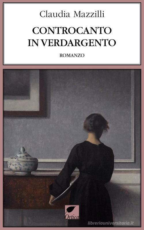 Libro Controcanto in verdargento. Ediz. integrale di Claudia Mazzilli Le spine di Ortica Editrice