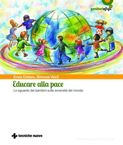 Educare alla pace. Lo sguardo dei bambini sulle avversità del mondo di Enza Gidaro, Simona Vecli edito da Tecniche Nuove