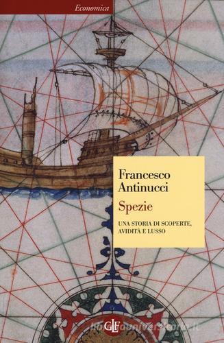 Spezie. Una storia di scoperte, avidità e lusso di Francesco Antinucci edito da Laterza