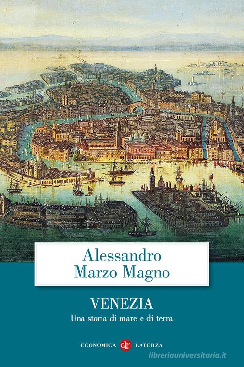 Venezia. Una storia di mare e di terra di Alessandro Marzo Magno edito da Laterza