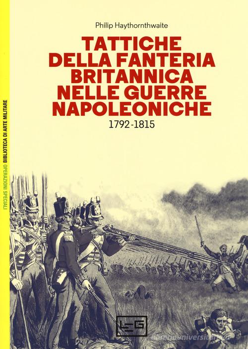 Tattiche della fanteria britannica nelle guerre napoleoniche (1792-1815) di Philip Haythornthwaite edito da LEG Edizioni