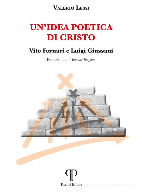Un' idea poetica di Cristo. Vito Fornari e Luigi Giussani di Valerio Lessi edito da Pazzini