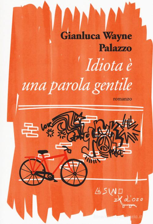 Idiota è una parola gentile di Gianluca Wayne Palazzo edito da L'Asino d'Oro