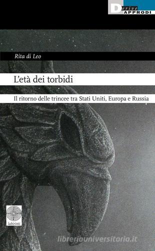 L' età dei torbidi. Il ritorno delle trincee tra Stati Uniti, Europa e Russia di Rita Di Leo edito da DeriveApprodi