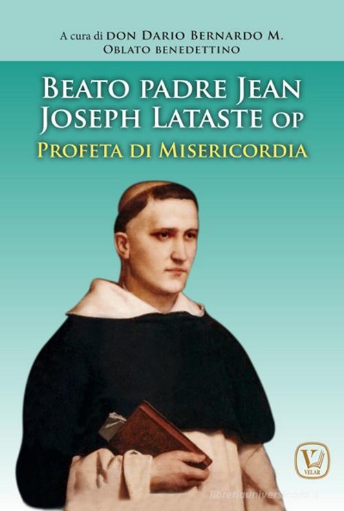 Beato padre Jean Joseph Lataste- Profeta di misericordia di Dario Bernardo edito da Velar