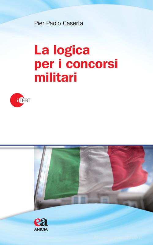 La logica per i concorsi militari di Pier Paolo Caserta edito da Anicia (Roma)
