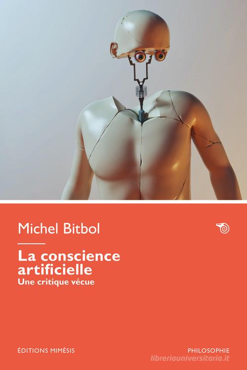 La conscience artificielle. Une critique vécue di Michel Bitbol edito da Éditions Mimésis