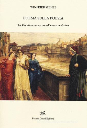 Poesia sulla poesia. La «Vita Nova»: una scuola d'amore «novissimo» di Winfried Wehle edito da Cesati