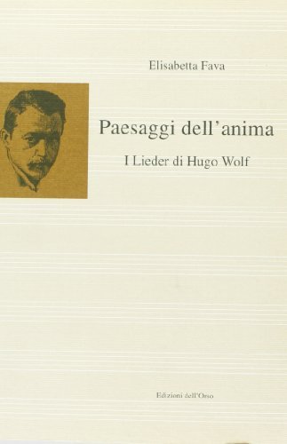 Paesaggi dell'anima. I Lieder di Hugo Wolf di Elisabetta Fava edito da Edizioni dell'Orso