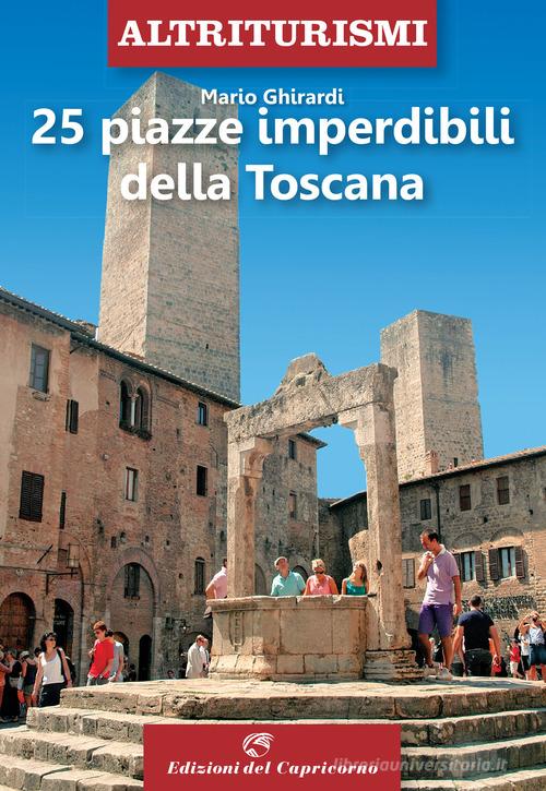 25 piazze imperdibili della Toscana di Mario Ghirardi edito da Edizioni del Capricorno