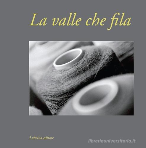 La valle che fila di Alessandra Pozzi edito da Lubrina Bramani Editore