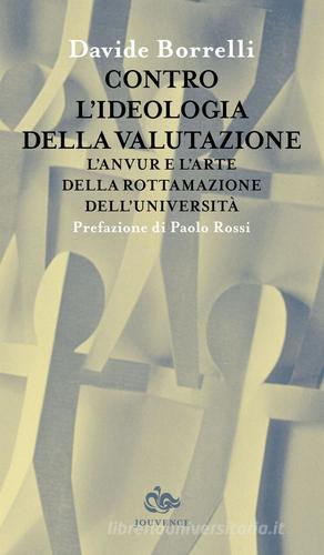 Contro l'ideologia della valutazione. L'Anvur e l'arte della rottamazione dell'università di Davide Borrelli edito da Editoriale Jouvence