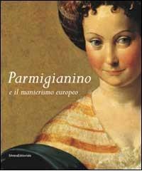 Parmigianino e manierismo europeo di Lucia Fornari Schianchi, Sylvia Ferino Pagden edito da Silvana