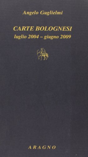 Carte bolognesi. Luglio 2004-giugno 2009 di Angelo Guglielmi edito da Aragno