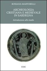 Archeologia cristiana e medievale in Sardegna. Introduzione allo studio di Rossana Martorelli edito da CUEC Editrice