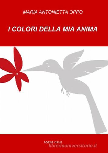 I colori della mia anima di Maria Antonietta Oppo edito da ilmiolibro self publishing