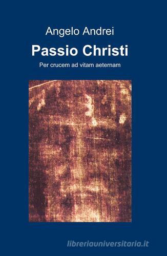 Passio Christi di Angelo Andrei edito da ilmiolibro self publishing
