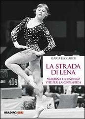 La strada di Lena. Mukhina e Klimenko, vite per la ginnastica di Ilaria Leccardi edito da Bradipolibri