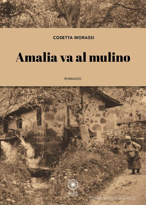 Libro Amalia va al mulino di Cosetta Morassi Sogni e desideri di Alba Edizioni