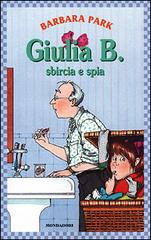Giulia B. sbircia e spia di Barbara Park edito da Mondadori