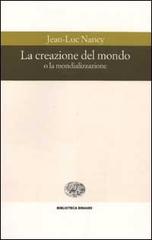 La creazione del mondo o la mondializzazione di Jean-Luc Nancy edito da Einaudi