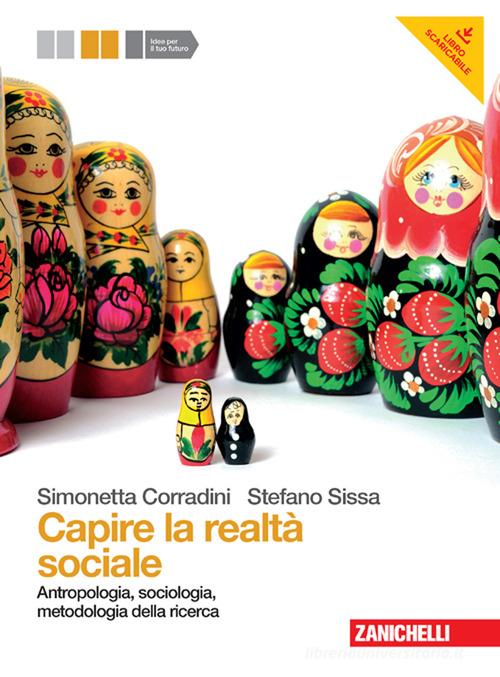 Capire la realtà sociale. Per le Scuole superiori. Con espansione online vol.1 di Simonetta Corradini, Stefano Sissa edito da Zanichelli