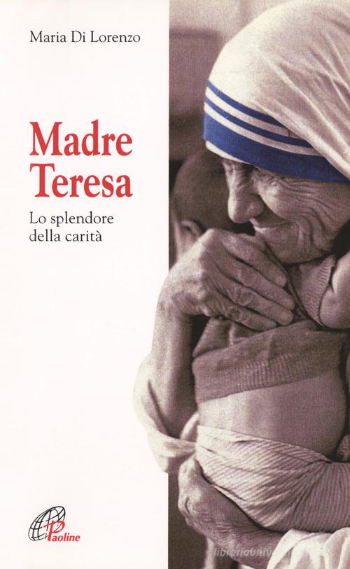 Madre Teresa. Lo splendore della carità di Maria Di Lorenzo edito da Paoline Editoriale Libri
