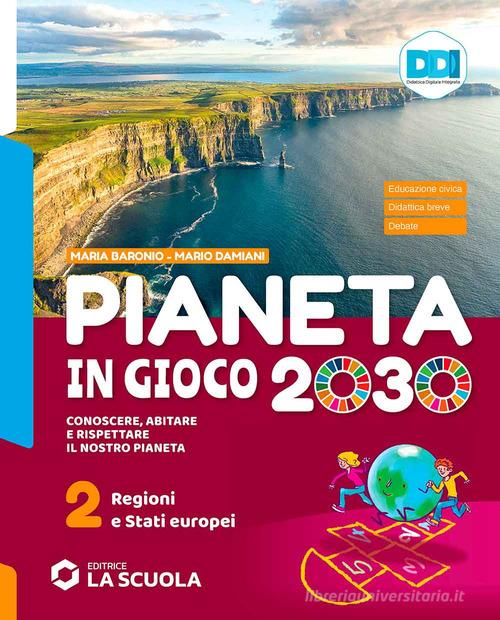 Pianeta in gioco 2030. Conoscere, abitare e rispettare il nostro pianeta. Geografia. Con Atlante. Per la Scuola media. Con e-book. Con espansione online vol. 2 di Mario Damiani, Maria Baronio edito da La Scuola SEI