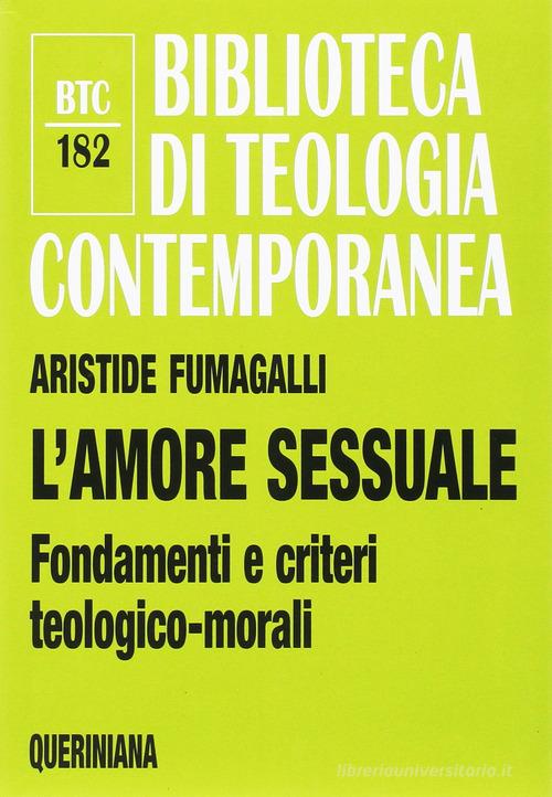 L' amore sessuale. Fondamenti e criteri teologico-morali di Aristide Fumagalli edito da Queriniana