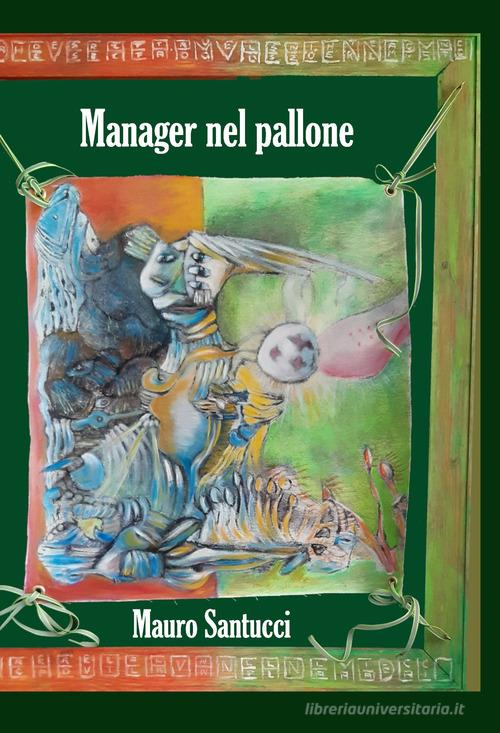 Manager nel pallone di Mauro Santucci edito da Lampi di Stampa