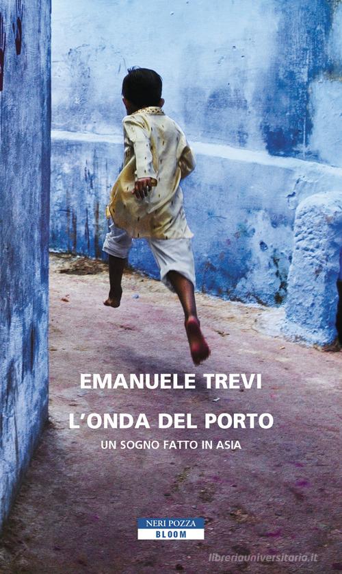 L'onda del porto. Un sogno fatto in Asia di Emanuele Trevi edito da Neri Pozza