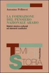 La formazione del pensiero nazionale arabo. Matrici storico-culturali ed elementi costitutivi di Antonino Pellitteri edito da Franco Angeli