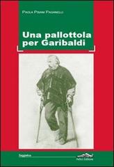 Una pallottola per Garibaldi di Paola Pisani Paganelli edito da Felici