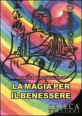 La magia per il benessere di Monica Castellano edito da Seneca Edizioni