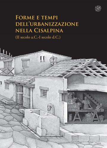 Forme e tempi dell'urbanizzazione nella Cisalpina (II sec a.C-I sec a. C). Atti delle Giornate di studio (Torino, 4-6 maggio 2006) edito da All'Insegna del Giglio