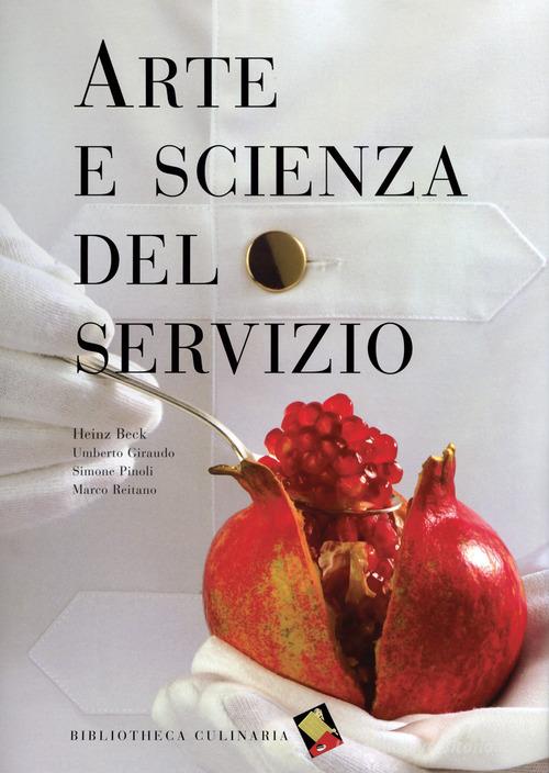 Arte e scienza del servizio di Heinz Beck, Umberto Giraudo, Simone Pinoli edito da Bibliotheca Culinaria