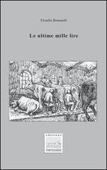 Le ultime mille lire di Fiorello Bottarelli edito da Pontegobbo