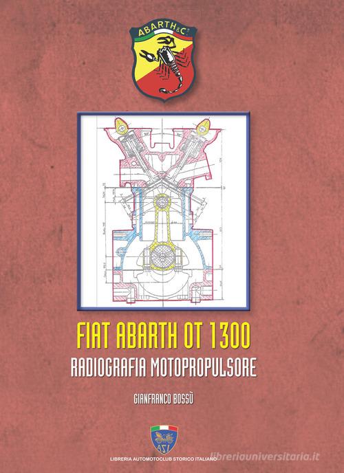 Fiat Abarth OT 1300. Radiografia motopropulsore di Gianfranco Bossù edito da Asi Service