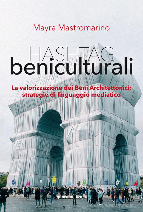 Hashtag beniculturali. La valorizzazione dei beni architettonici: strategie di linguaggio mediatico di Mayra Mastromarino edito da Quorum Edizioni