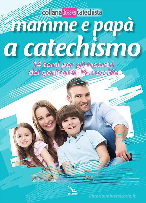 Mamme e papà a catechismo. 14 temi per gli incontri dei genitori in parrocchia di Pierfortunato Raimondo edito da Editrice Elledici