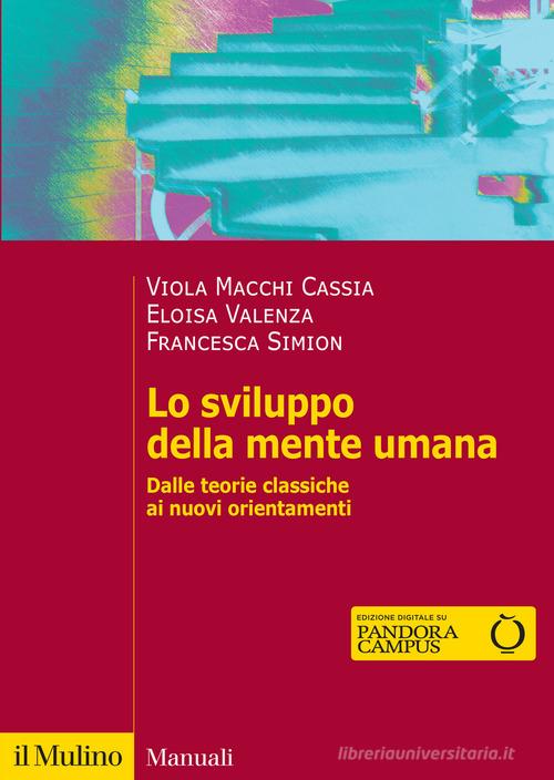 Lo sviluppo della mente umana. Dalle teorie classiche ai nuovi orientamenti di Viola Macchi Cassia, Eloisa Valenza, Francesca Simion edito da Il Mulino