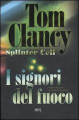 I signori del fuoco. Splinter Cell di Tom Clancy, David Michaels edito da BUR Biblioteca Univ. Rizzoli