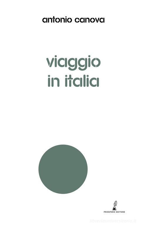 Viaggio in Italia di Antonio Canova edito da Prospero Editore