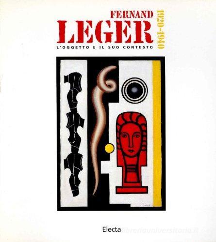 Fernand Léger. L'oggetto e il suo contesto. Catalogo della mostra (Torino, 18 gennaio-30 marzo 1996) edito da Electa Mondadori
