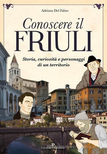 Conoscere il Friuli di Adriano Del Fabro edito da Editoriale Programma