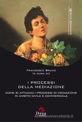 I processi della mediazione. Come si attuano i processi di mediazione in ambito civile e commerciale edito da Pensa Multimedia