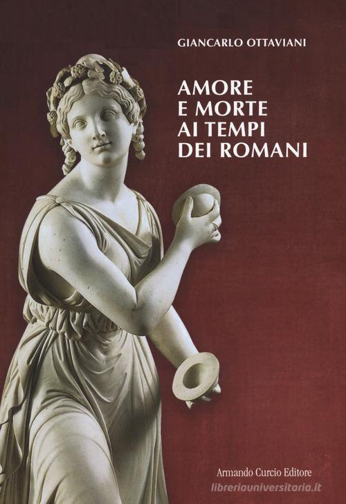 Amore e morte ai tempi dei romani di Giancarlo Ottaviani edito da Curcio