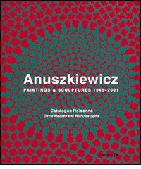Anuszkiewicz. Paintings & sculptures 1945-2001. Catalogue raisonné. Ediz. illustrata edito da Centro Di