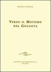 Verso il mistero del Golgota di Rudolf Steiner edito da Editrice Antroposofica