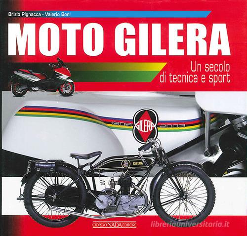 Moto Gilera. Un secolo di tecnica e sport. Ediz. illustrata di Brizio Pignacca, Valerio Boni edito da Nada